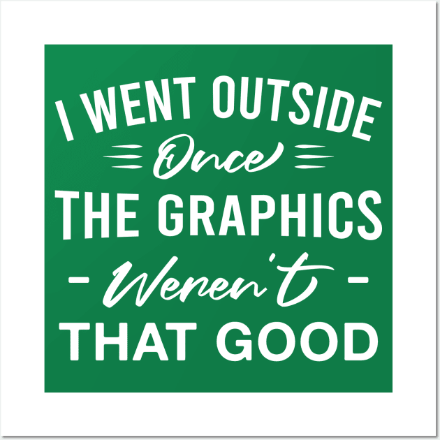 I Went Outside Once the Graphics Weren't that Good Funny Introvert Gamer Wall Art by FOZClothing